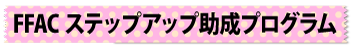 FFACステップアップ助成プログラム